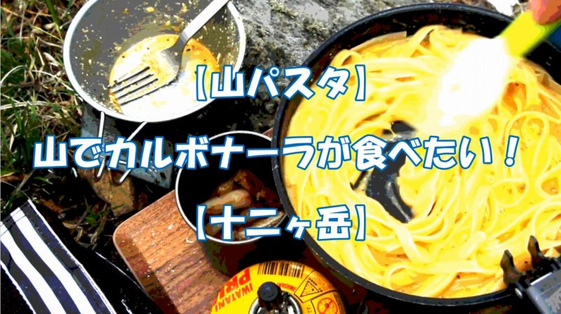 動画「【山パスタ】山でカルボナーラが食べたい！【十二ヶ岳】」編集後記